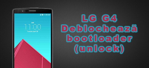 LG G4: Deblocheaza bootloader (unlock)
