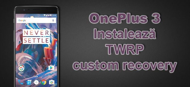 OnePlus 3: Instaleaza TWRP custom recovery