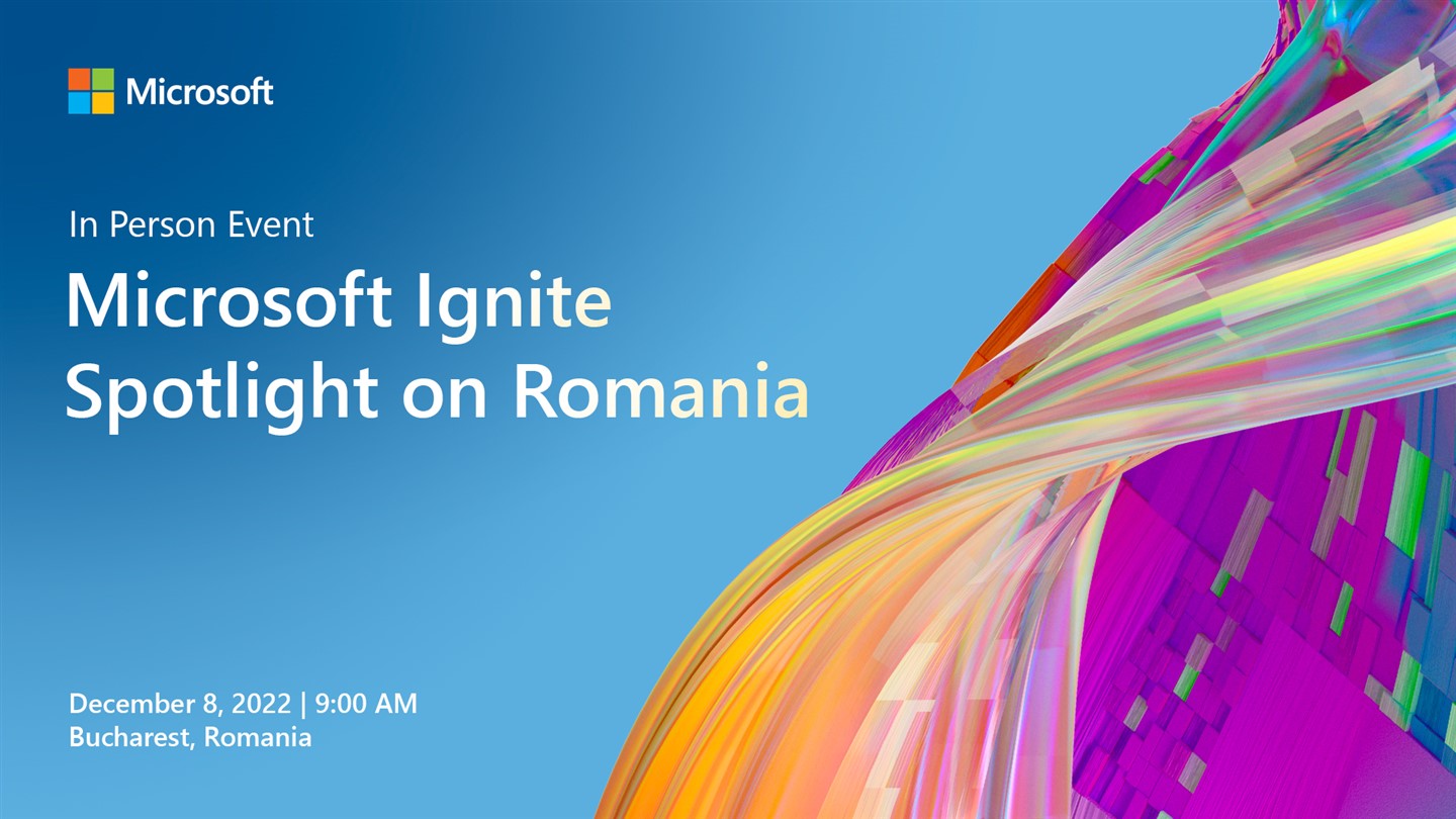 De ce să participi la Microsoft Ignite Spotlight on Romania, ediția a