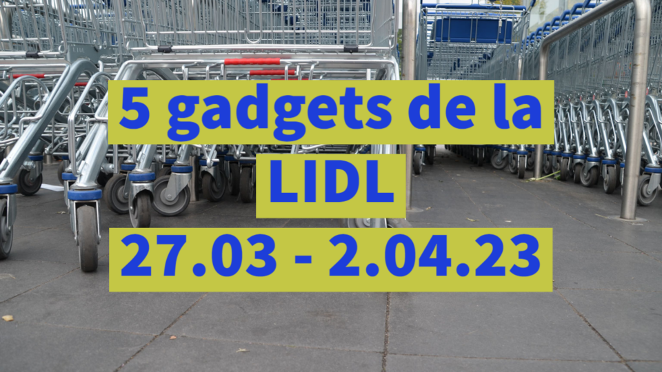 5 gadgets de la LIDL (27.03 – 2.04.23)