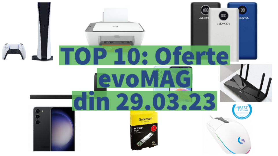 TOP 10: Oferte evoMAG din 29.03.23 (consolă Sony PS5, Galaxy S23, SSD de 1 TB etc)