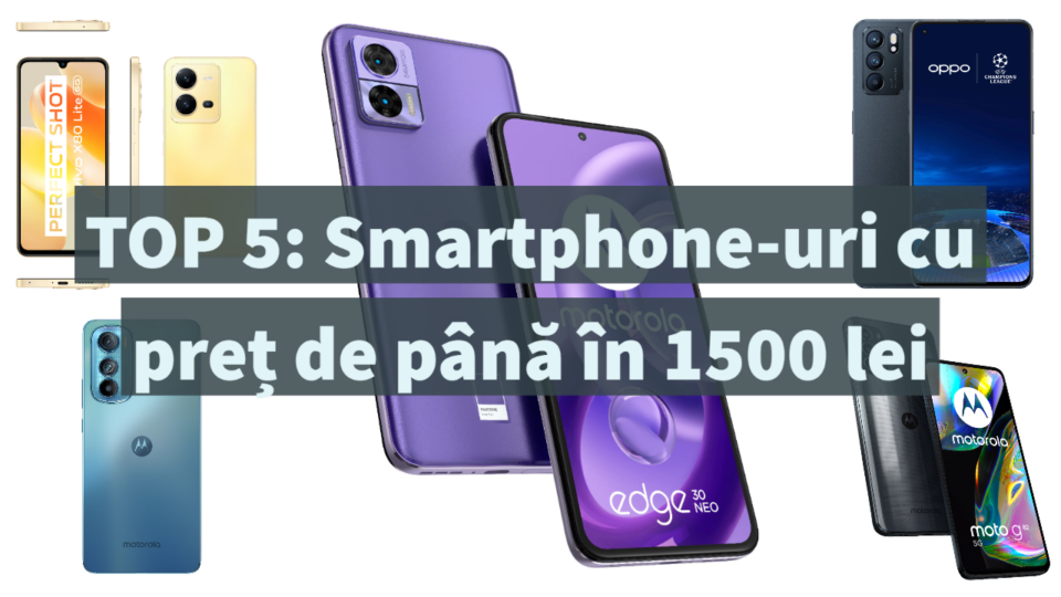 TOP 5: Smartphone-uri cu preț de sub 1500 lei – 03.23