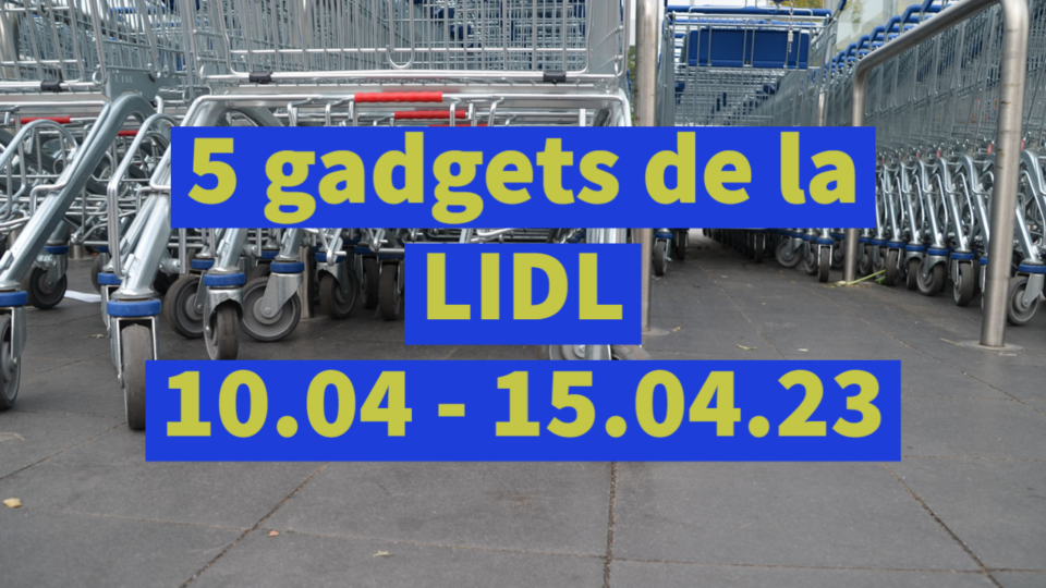 5 gadgets de la LIDL (10.04 – 15.04.23)