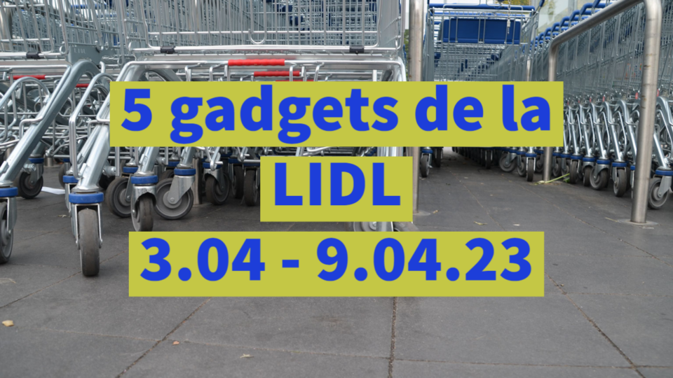 5 gadgets de la LIDL (3.04 – 9.04.23)