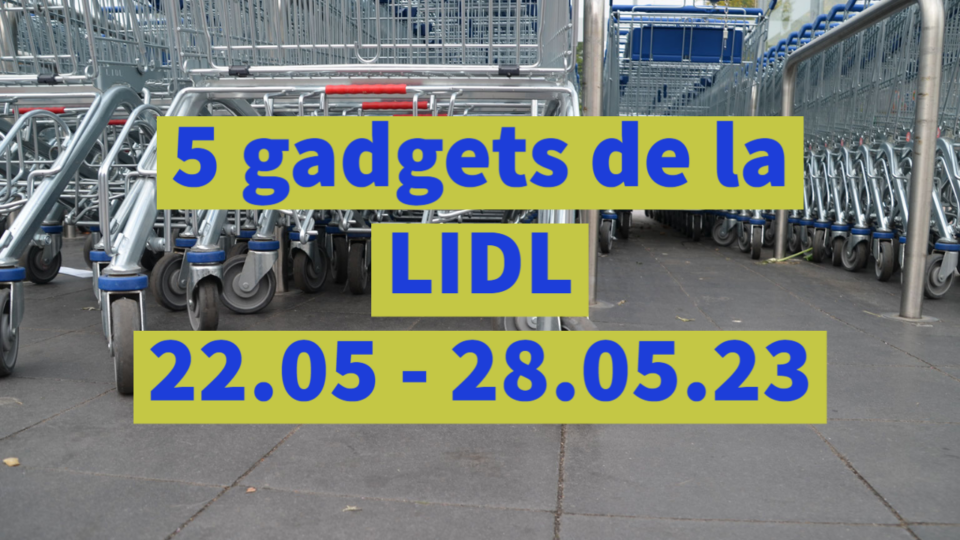 5 gadgets de la LIDL (22.05 – 28.05.23)