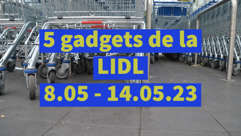 5 gadgets de la LIDL (8.05 – 14.05.23)