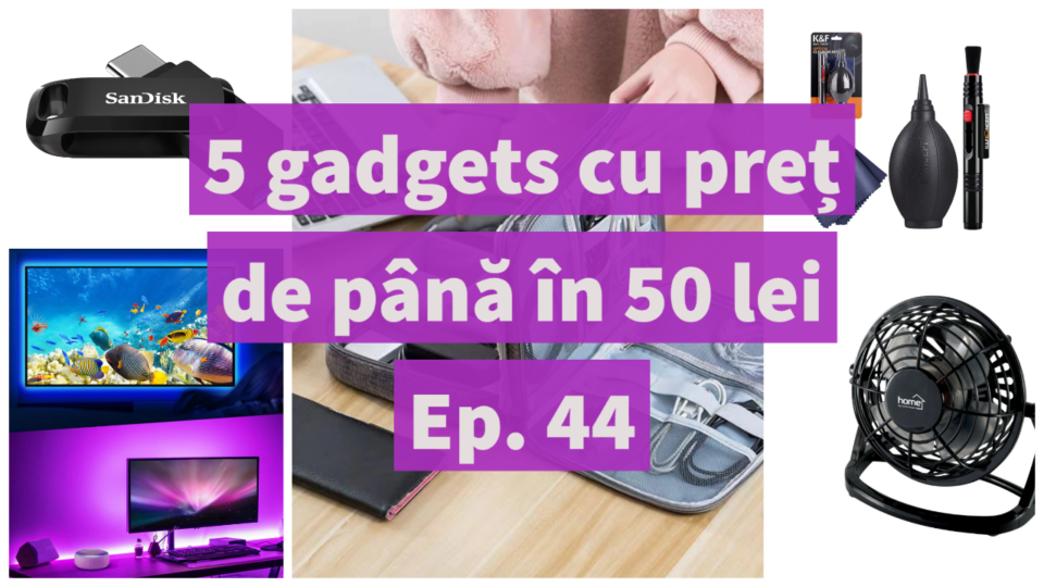 5 gadgets cu preț de până în 50 lei – Ep. 44